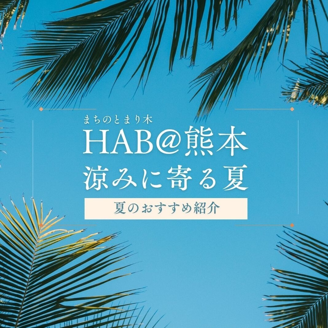 HAB@熊本　涼みに寄る夏　夏のおすすめ紹介